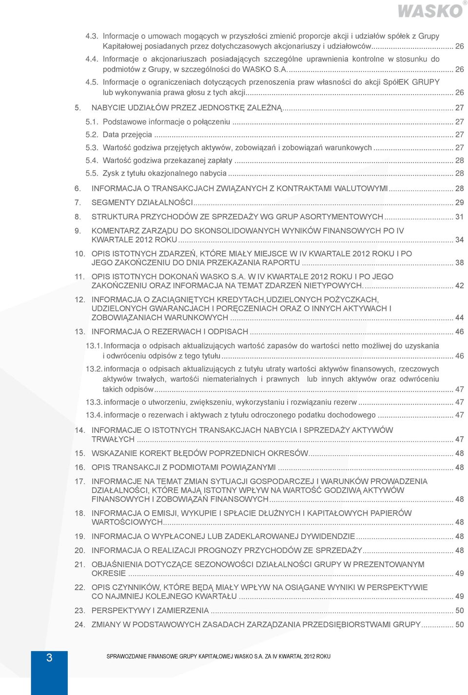 .. 27 5.1. Podstawowe informacje o połączeniu... 27 5.2. Data przejęcia... 27 5.3. Wartość godziwa przęjętych aktywów, zobowiązań i zobowiązań warunkowych... 27 5.4.