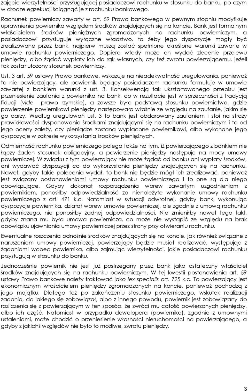 Bank jest formalnym właścicielem środków pieniężnych zgromadzonych na rachunku powierniczym, a posiadaczowi przysługuje wyłączne władztwo, to żeby jego dyspozycje mogły być zrealizowane przez bank,