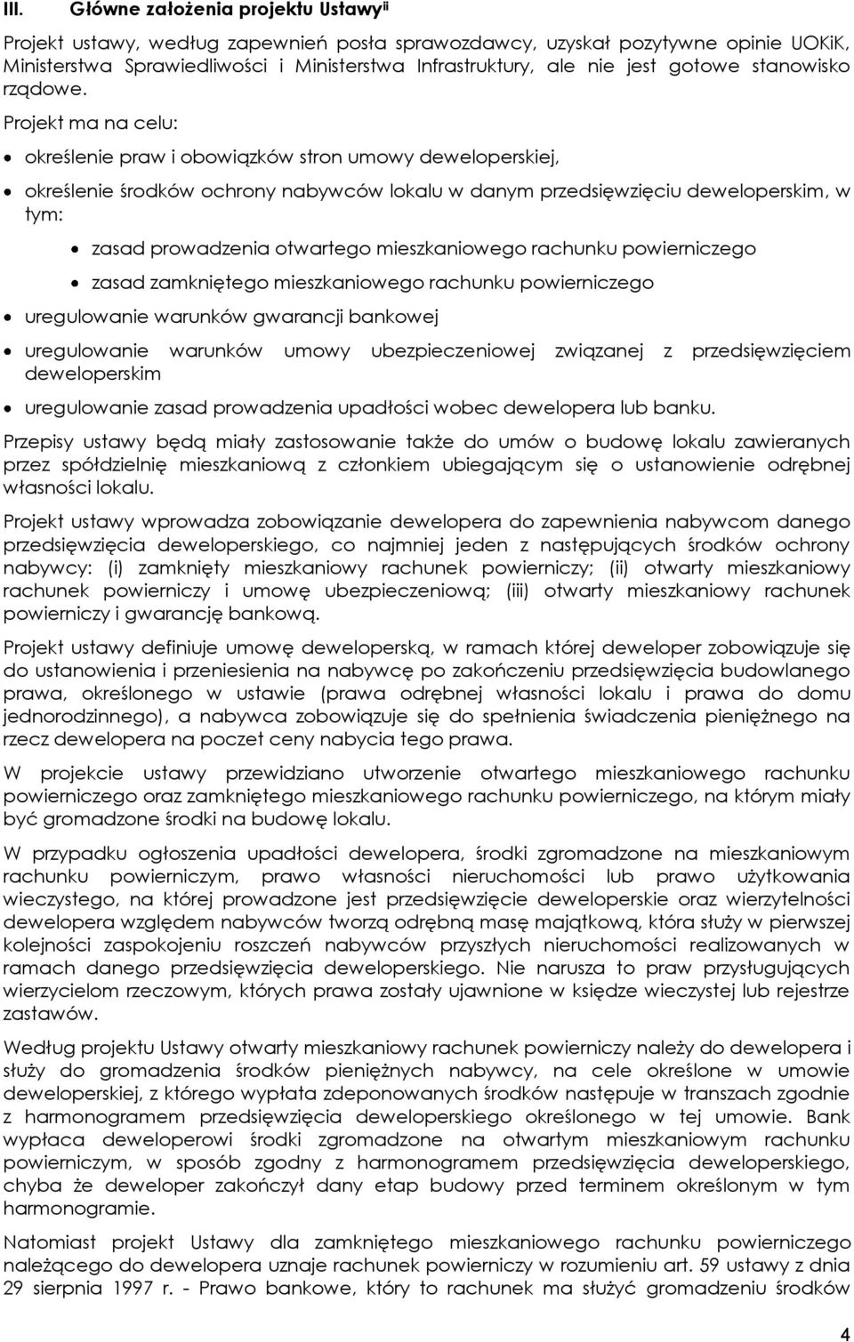 Projekt ma na celu: określenie praw i obowiązków stron umowy deweloperskiej, określenie środków ochrony nabywców lokalu w danym przedsięwzięciu deweloperskim, w tym: zasad prowadzenia otwartego