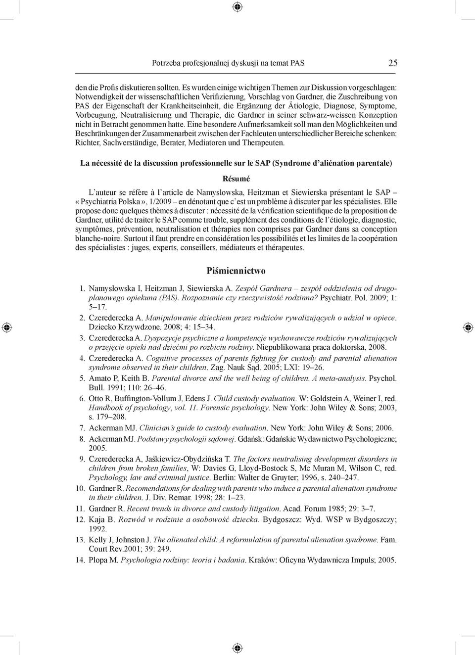 Krankheitseinheit, die Ergänzung der Ätiologie, Diagnose, Symptome, Vorbeugung, Neutralisierung und Therapie, die Gardner in seiner schwarz-weissen Konzeption nicht in Betracht genommen hatte.