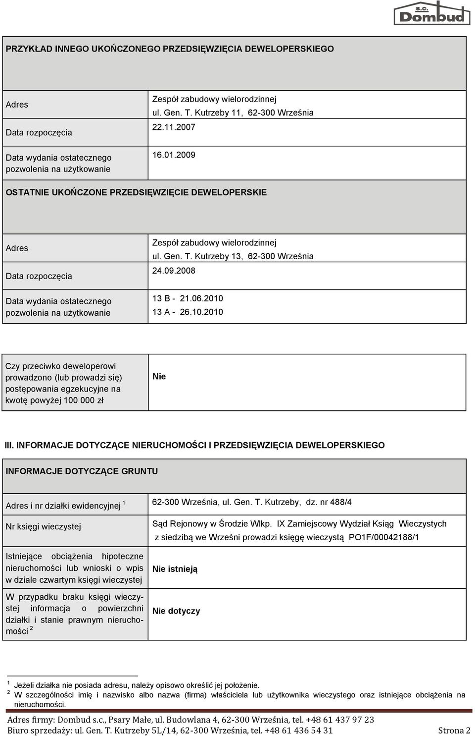 2009 OSTATNIE UKOŃCZONE PRZEDSIĘWZIĘCIE DEWELOPERSKIE Adres Data rozpoczęcia Data wydania ostatecznego pozwolenia na użytkowanie Zespół zabudowy wielorodzinnej ul. Gen. T.