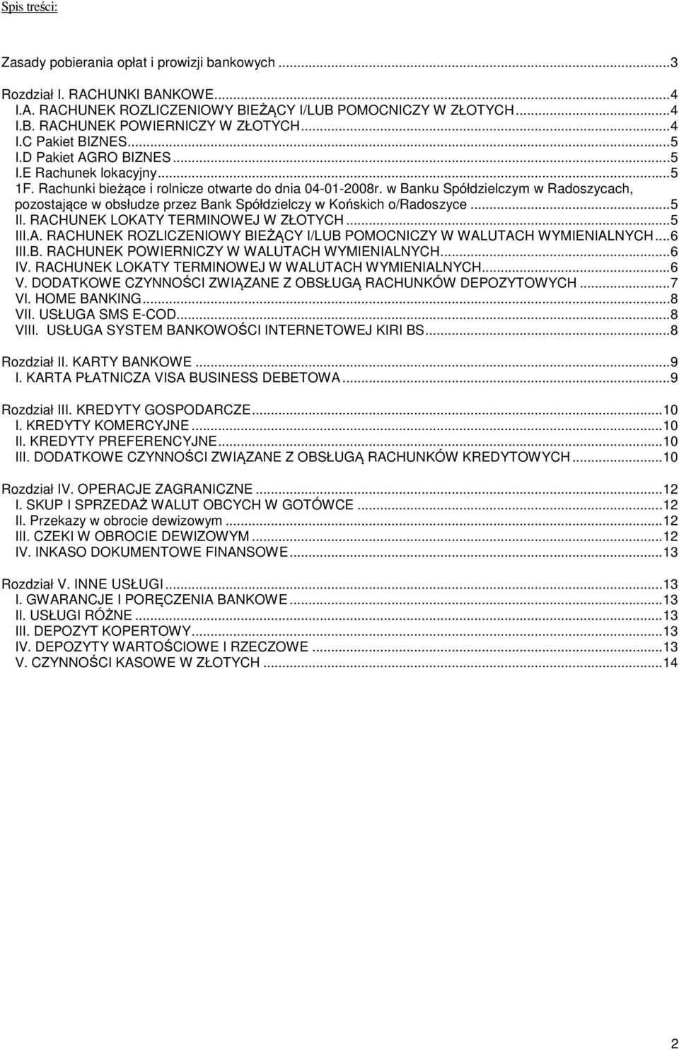 w Banku Spółdzielczym w Radoszycach, pozostające w obsłudze przez Bank Spółdzielczy w Końskich o/radoszyce...5 II. RACHUNEK LOKATY TERMINOWEJ W ZŁOTYCH...5 III.A. RACHUNEK ROZLICZENIOWY BIEŻĄCY I/LUB POMOCNICZY W WALUTACH WYMIENIALNYCH.