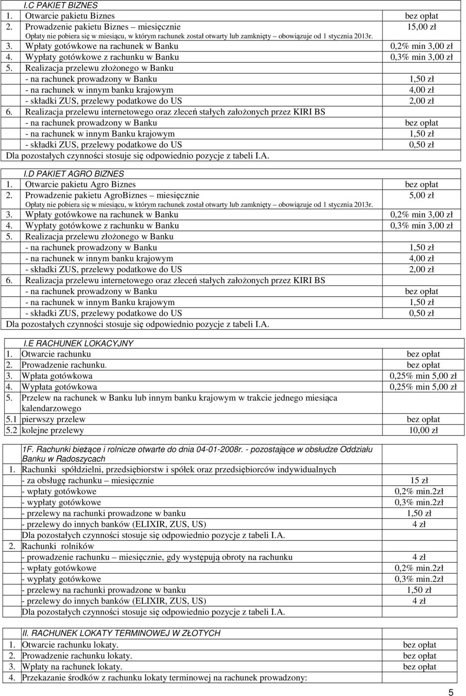 Wpłaty gotówkowe na rachunek w Banku 0,2% min 3,00 zł 4. Wypłaty gotówkowe z rachunku w Banku 0,3% min 3,00 zł 5.