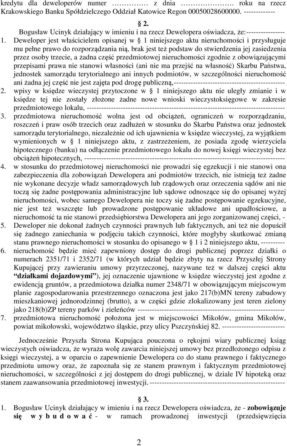 Deweloper jest właścicielem opisanej w 1 niniejszego aktu nieruchomości i przysługuje mu pełne prawo do rozporządzania nią, brak jest też podstaw do stwierdzenia jej zasiedzenia przez osoby trzecie,