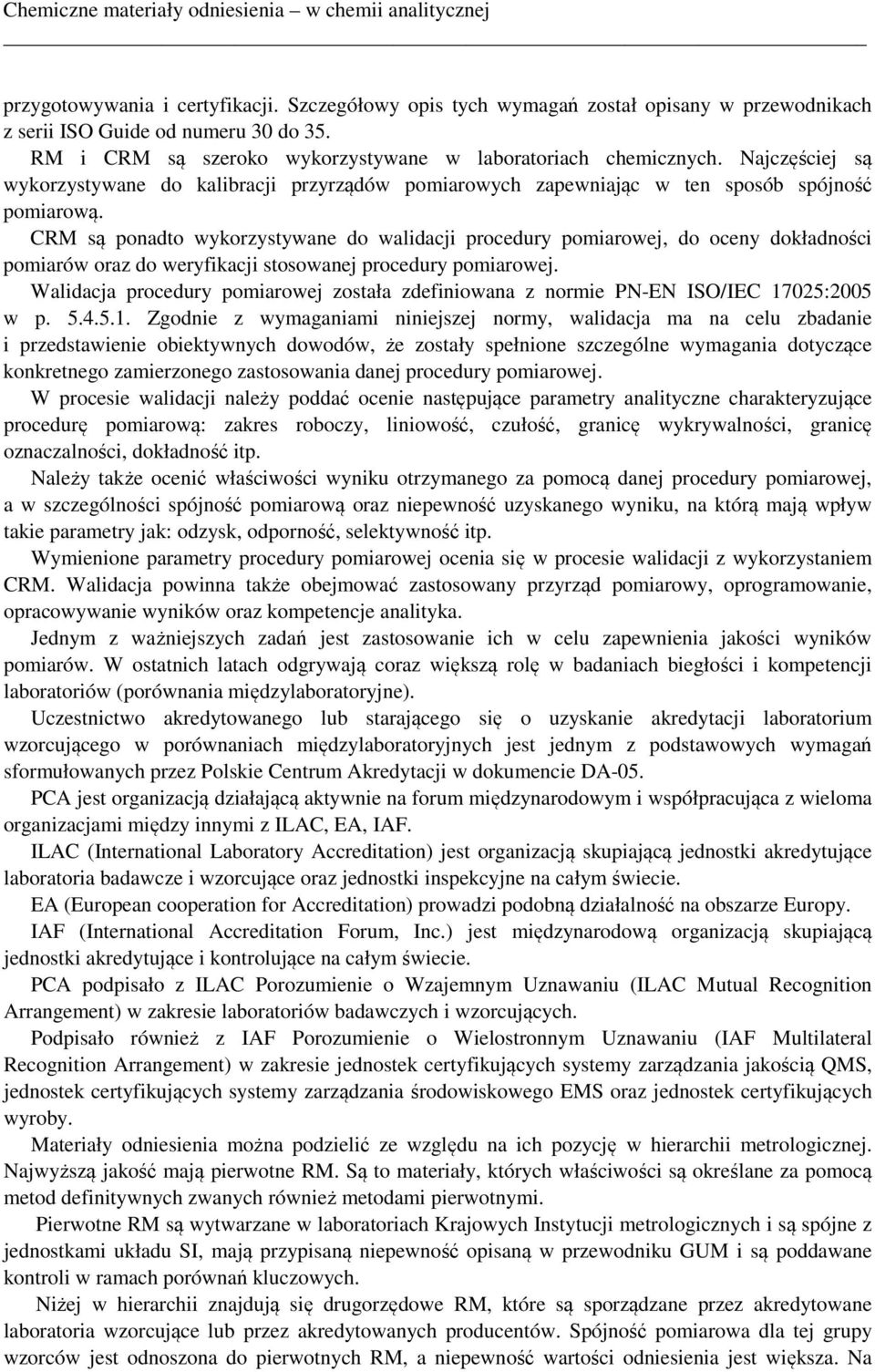 CRM są ponadto wykorzystywane do walidacji procedury pomiarowej, do oceny dokładności pomiarów oraz do weryfikacji stosowanej procedury pomiarowej.