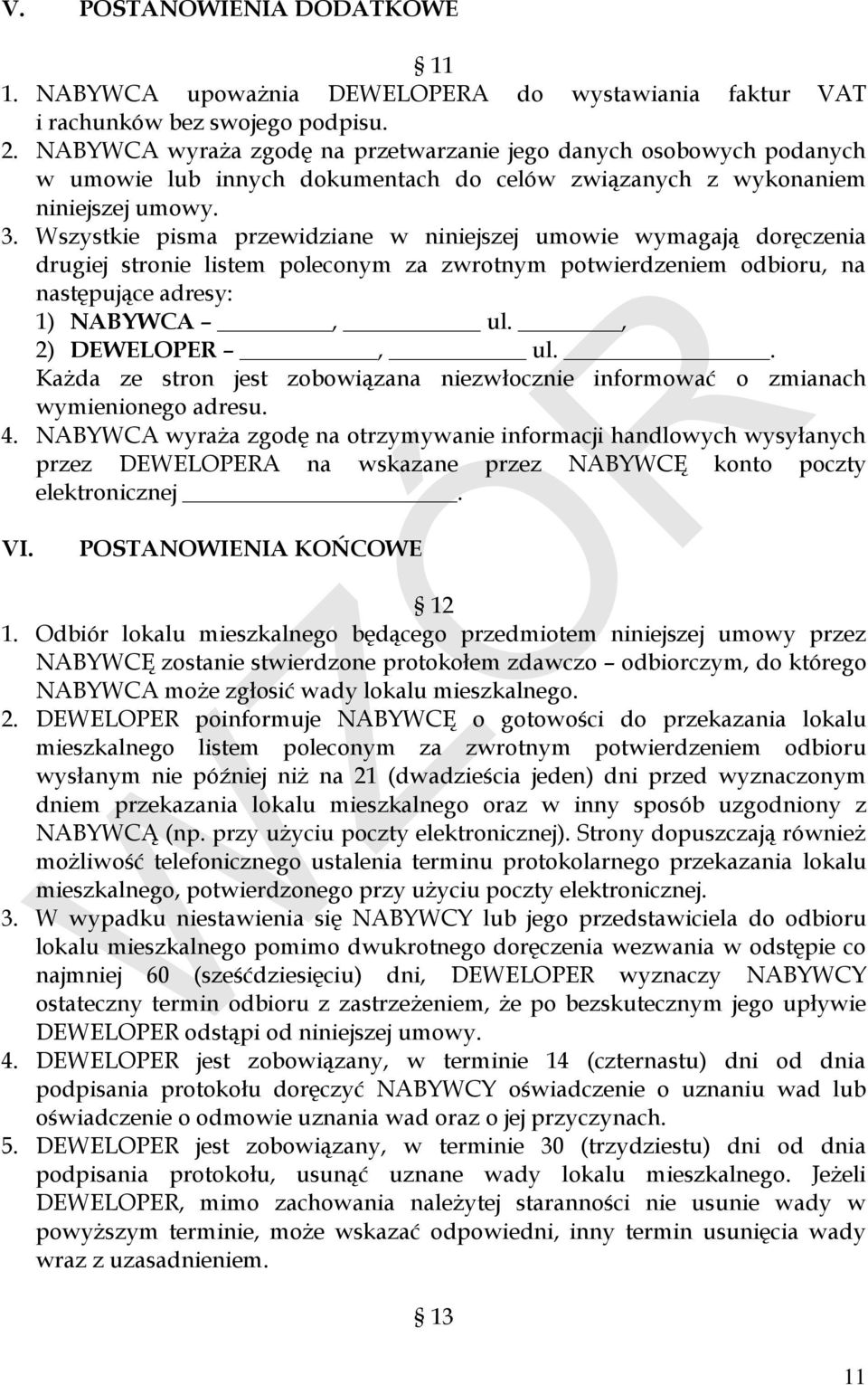 Wszystkie pisma przewidziane w niniejszej umowie wymagają doręczenia drugiej stronie listem poleconym za zwrotnym potwierdzeniem odbioru, na następujące adresy: 1) NABYWCA, ul., 2) DEWELOPER, ul.