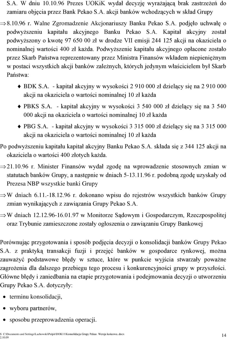 Podwyższenie kapitału akcyjnego opłacone zostało przez Skarb Państwa reprezentowany przez Ministra Finansów wkładem niepieniężnym w postaci wszystkich akcji banków zależnych, których jedynym