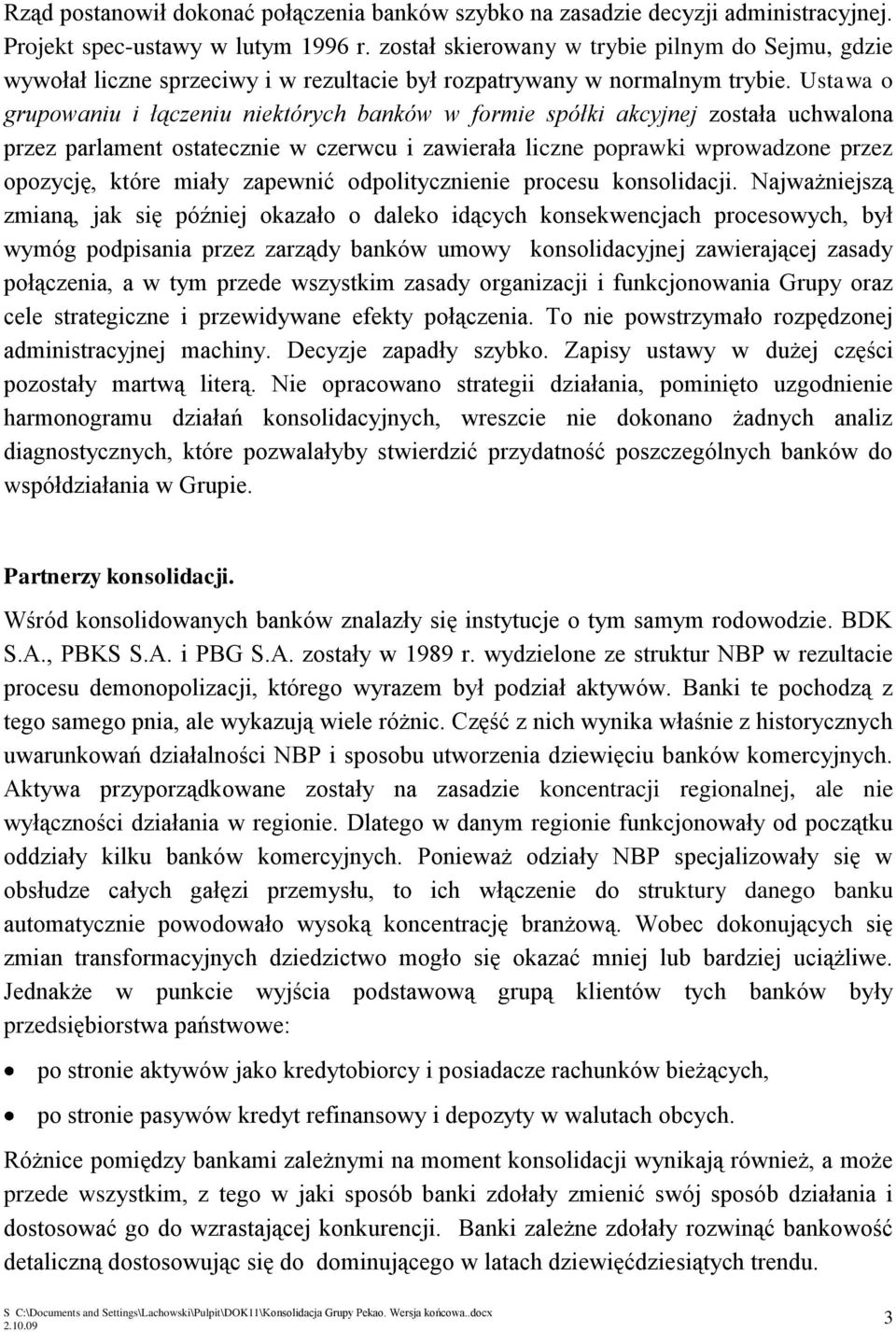 Ustawa o grupowaniu i łączeniu niektórych banków w formie spółki akcyjnej została uchwalona przez parlament ostatecznie w czerwcu i zawierała liczne poprawki wprowadzone przez opozycję, które miały