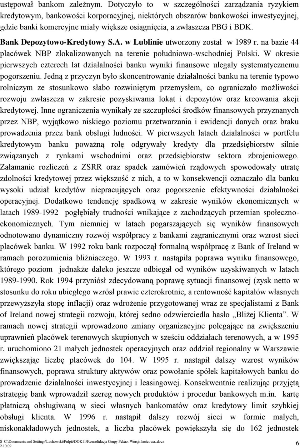 i BDK. Bank Depozytowo-Kredytowy S.A. w Lublinie utworzony został w 1989 r. na bazie 44 placówek NBP zlokalizowanych na terenie południowo-wschodniej Polski.