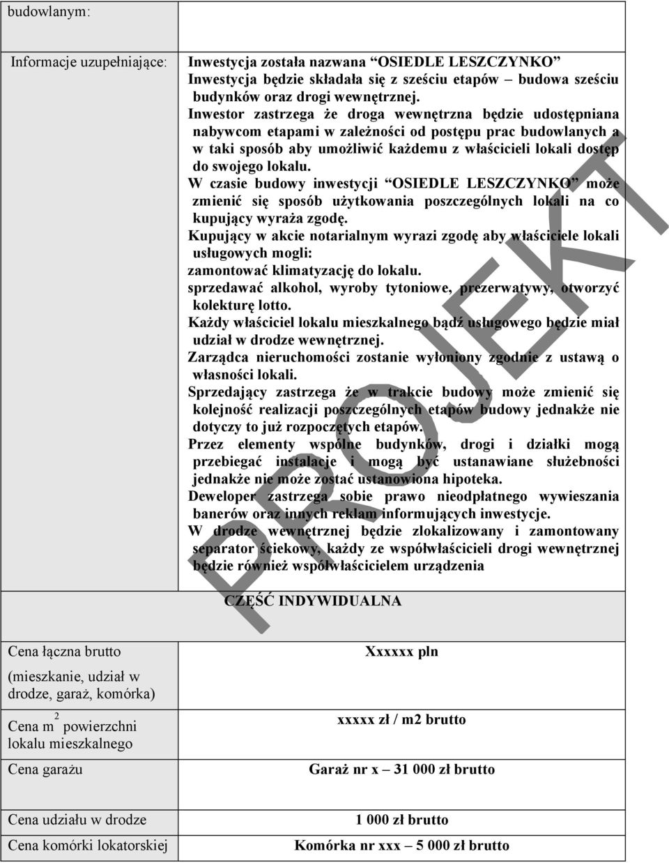 lokalu. W czasie budowy inwestycji OSIEDLE LESZCZYNKO może zmienić się sposób użytkowania poszczególnych lokali na co kupujący wyraża zgodę.