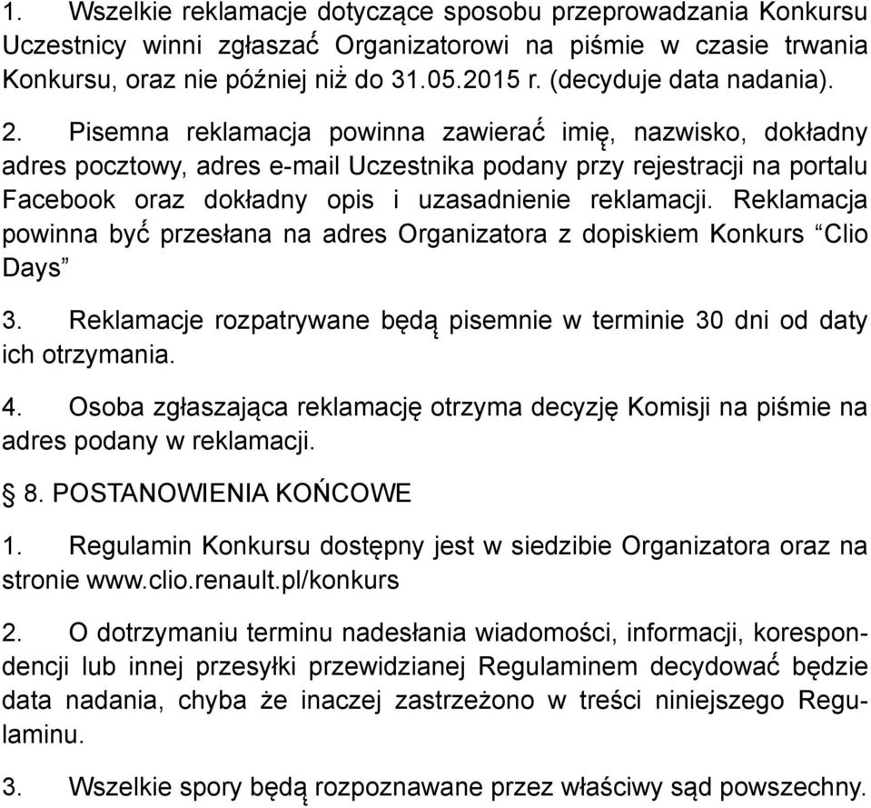 Pisemna reklamacja powinna zawierać imię, nazwisko, dokładny adres pocztowy, adres e-mail Uczestnika podany przy rejestracji na portalu Facebook oraz dokładny opis i uzasadnienie reklamacji.