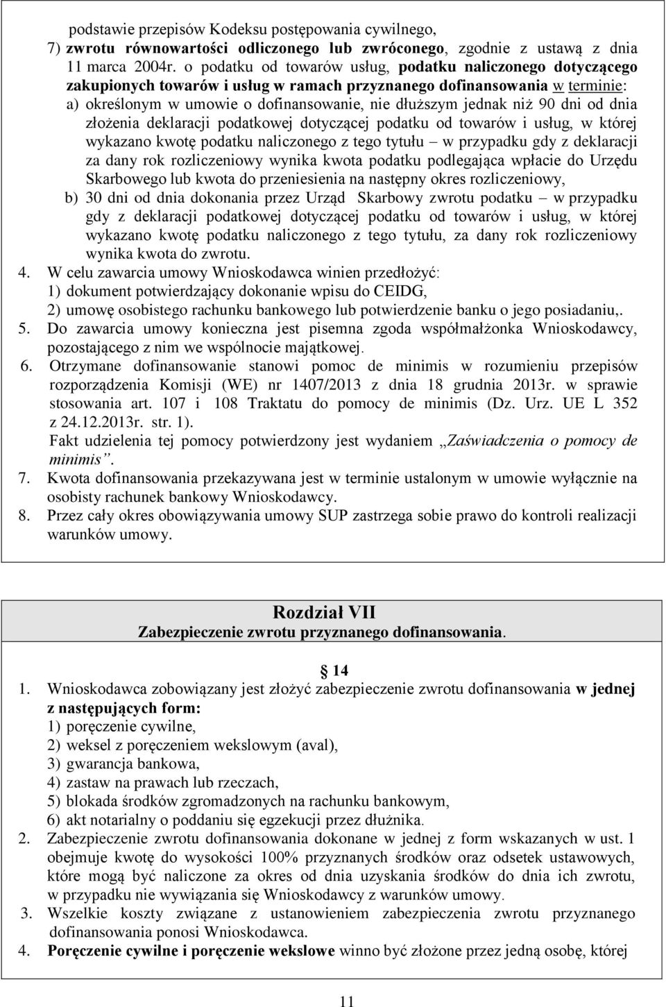 niż 90 dni od dnia złożenia deklaracji podatkowej dotyczącej podatku od towarów i usług, w której wykazano kwotę podatku naliczonego z tego tytułu w przypadku gdy z deklaracji za dany rok