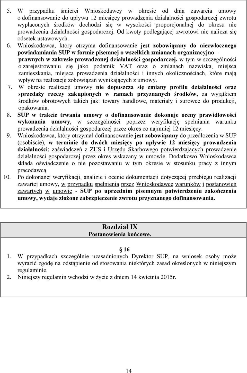 Wnioskodawca, który otrzyma dofinansowanie jest zobowiązany do niezwłocznego powiadamiania SUP w formie pisemnej o wszelkich zmianach organizacyjno prawnych w zakresie prowadzonej działalności