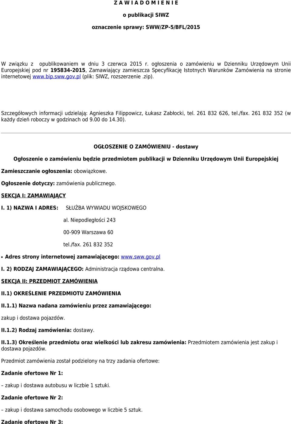 pl (plik: SIWZ, rozszerzenie.zip). Szczegółowych informacji udzielają: Agnieszka Filippowicz, Łukasz Zabłocki, tel. 261 832 626, tel./fax. 261 832 352 (w każdy dzień roboczy w godzinach od 9.00 do 14.