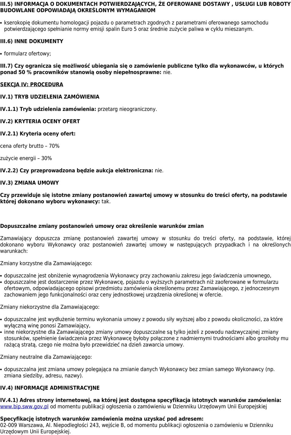 7) Czy ogranicza się możliwość ubiegania się o zamówienie publiczne tylko dla wykonawców, u których ponad 50 % pracowników stanowią osoby niepełnosprawne: nie. SEKCJA IV: PROCEDURA IV.