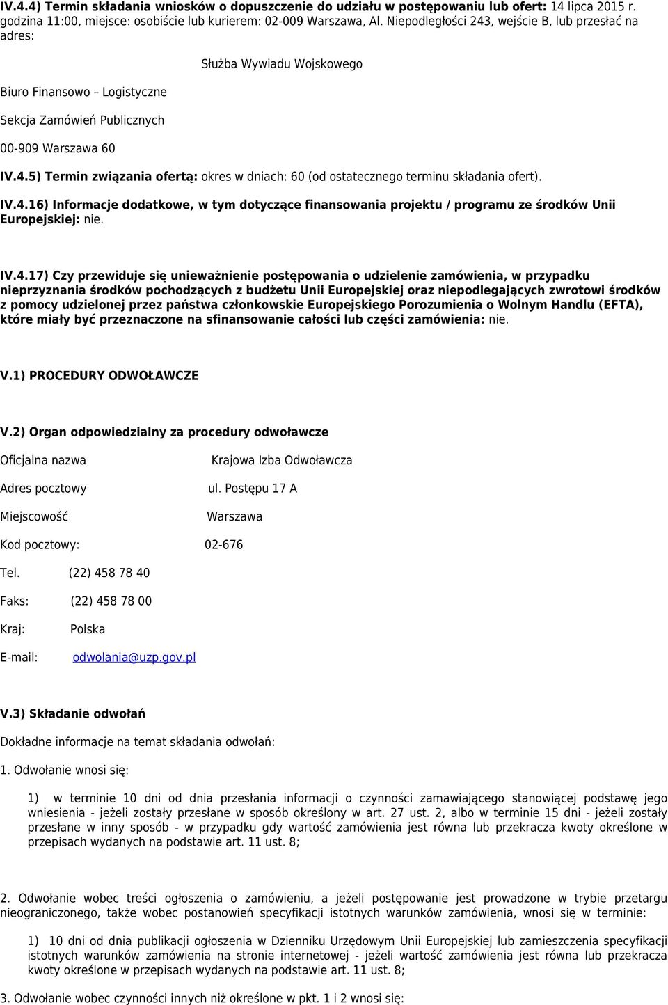 IV.4.16) Informacje dodatkowe, w tym dotyczące finansowania projektu / programu ze środków Unii Europejskiej: nie. IV.4.17) Czy przewiduje się unieważnienie postępowania o udzielenie zamówienia, w