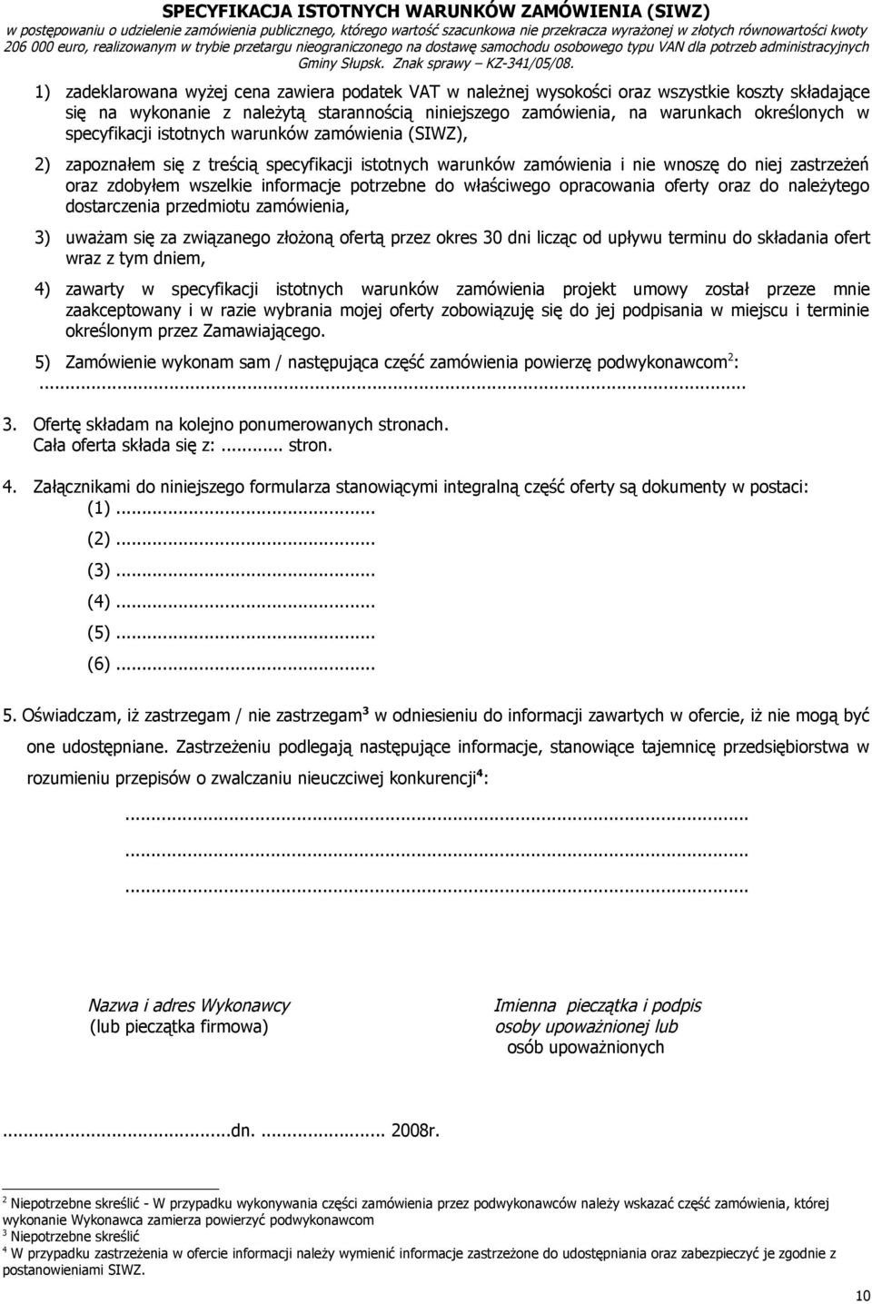 do właściwego opracowania oferty oraz do należytego dostarczenia przedmiotu zamówienia, 3) uważam się za związanego złożoną ofertą przez okres 30 dni licząc od upływu terminu do składania ofert wraz