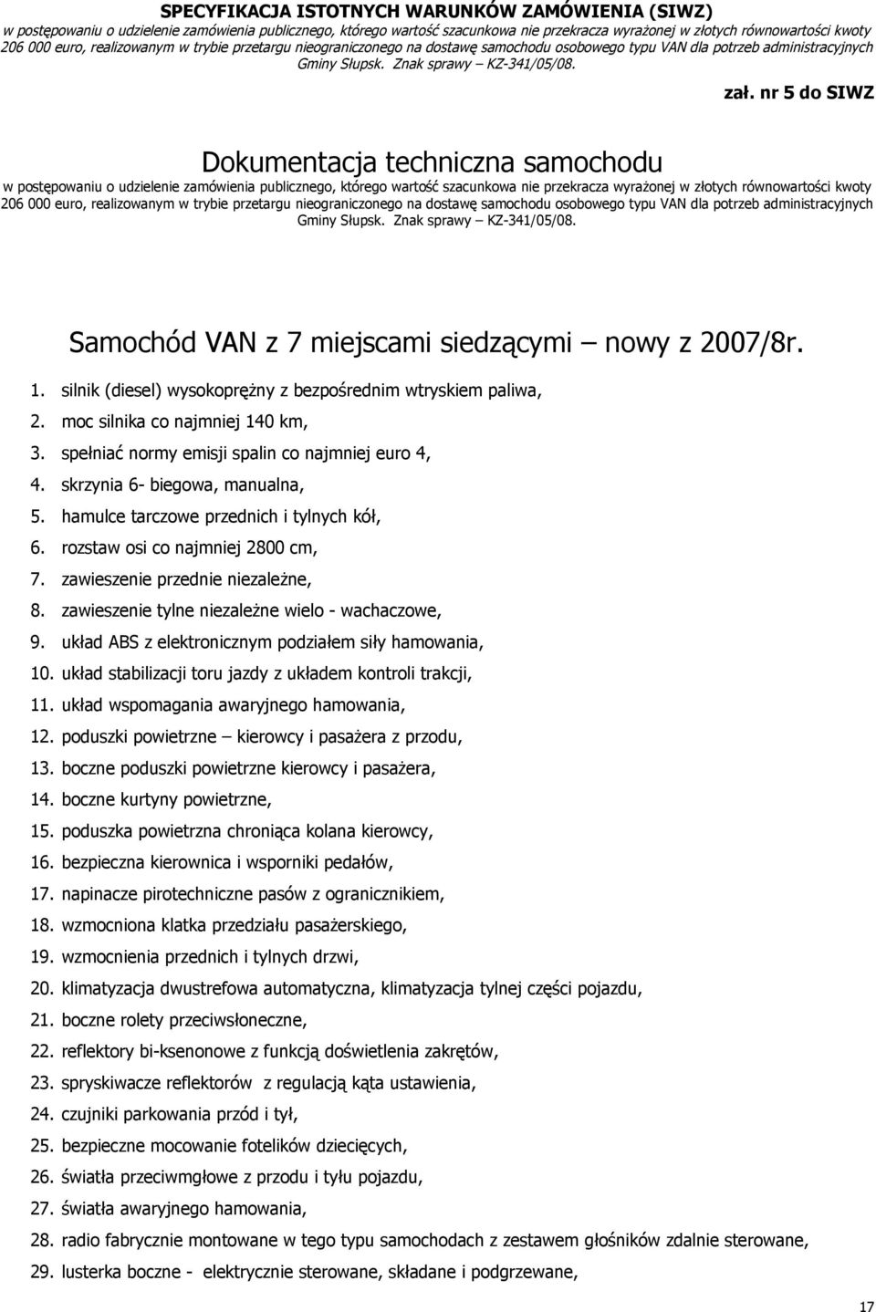 rozstaw osi co najmniej 2800 cm, 7. zawieszenie przednie niezależne, 8. zawieszenie tylne niezależne wielo - wachaczowe, 9. układ ABS z elektronicznym podziałem siły hamowania, 10.