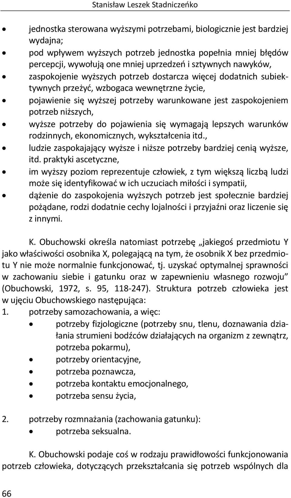 zaspokojeniem potrzeb niższych, wyższe potrzeby do pojawienia się wymagają lepszych warunków rodzinnych, ekonomicznych, wykształcenia itd.