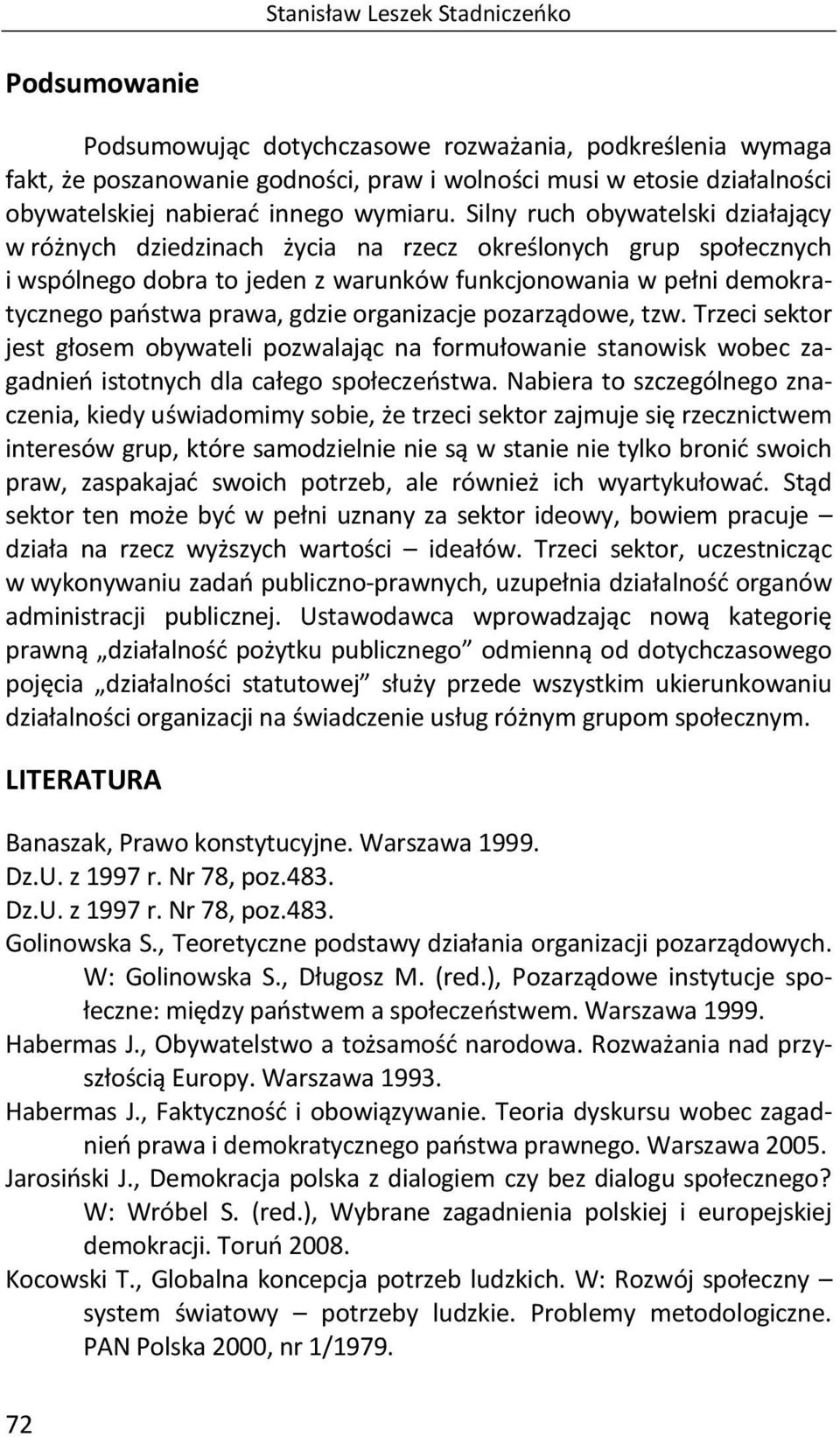 Silny ruch obywatelski działający w różnych dziedzinach życia na rzecz określonych grup społecznych i wspólnego dobra to jeden z warunków funkcjonowania w pełni demokratycznego państwa prawa, gdzie