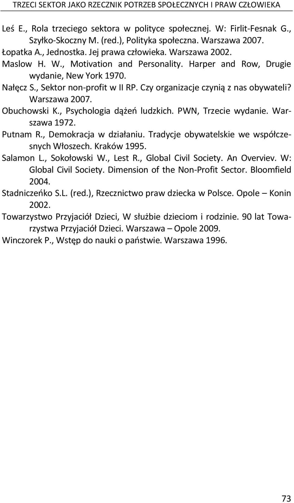 Czy organizacje czynią z nas obywateli? Warszawa 2007. Obuchowski K., Psychologia dążeń ludzkich. PWN, Trzecie wydanie. Warszawa 1972. Putnam R., Demokracja w działaniu.