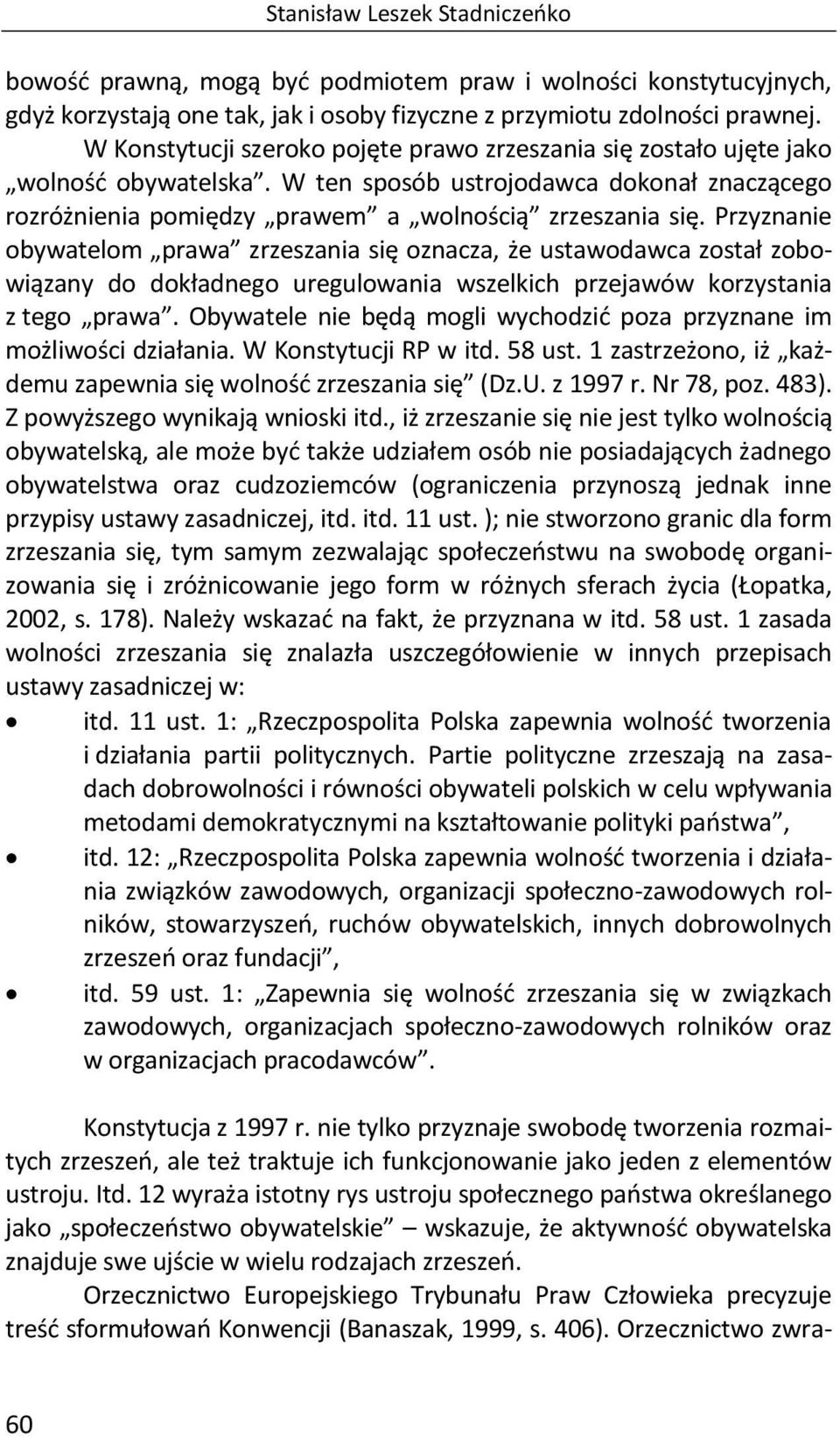 Przyznanie obywatelom prawa zrzeszania się oznacza, że ustawodawca został zobowiązany do dokładnego uregulowania wszelkich przejawów korzystania z tego prawa.