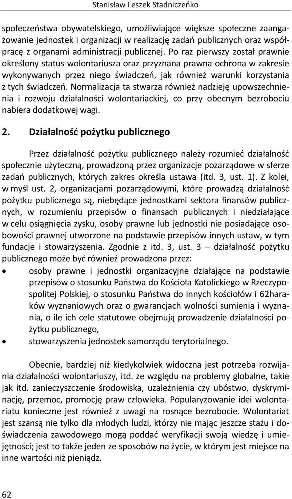 Po raz pierwszy został prawnie określony status wolontariusza oraz przyznana prawna ochrona w zakresie wykonywanych przez niego świadczeń, jak również warunki korzystania z tych świadczeń.