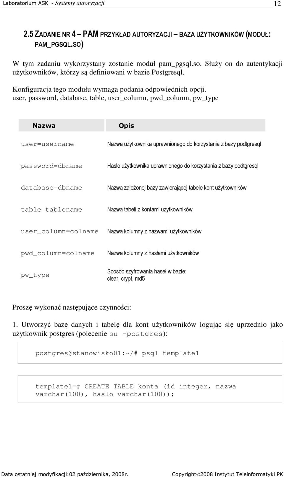 user, password, database, table, user_column, pwd_column, pw_type Nazwa user=username Opis Nazwa użytkownika uprawnionego do korzystania z bazy podtgresql password=dbname Hasło użytkownika