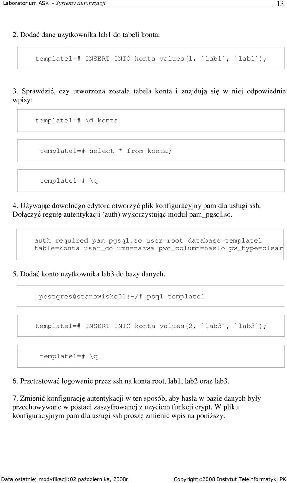 Używając dowolnego edytora otworzyć plik konfiguracyjny pam dla usługi ssh. Dołączyć regułę autentykacji (auth) wykorzystując moduł pam_pgsql.so. auth required pam_pgsql.