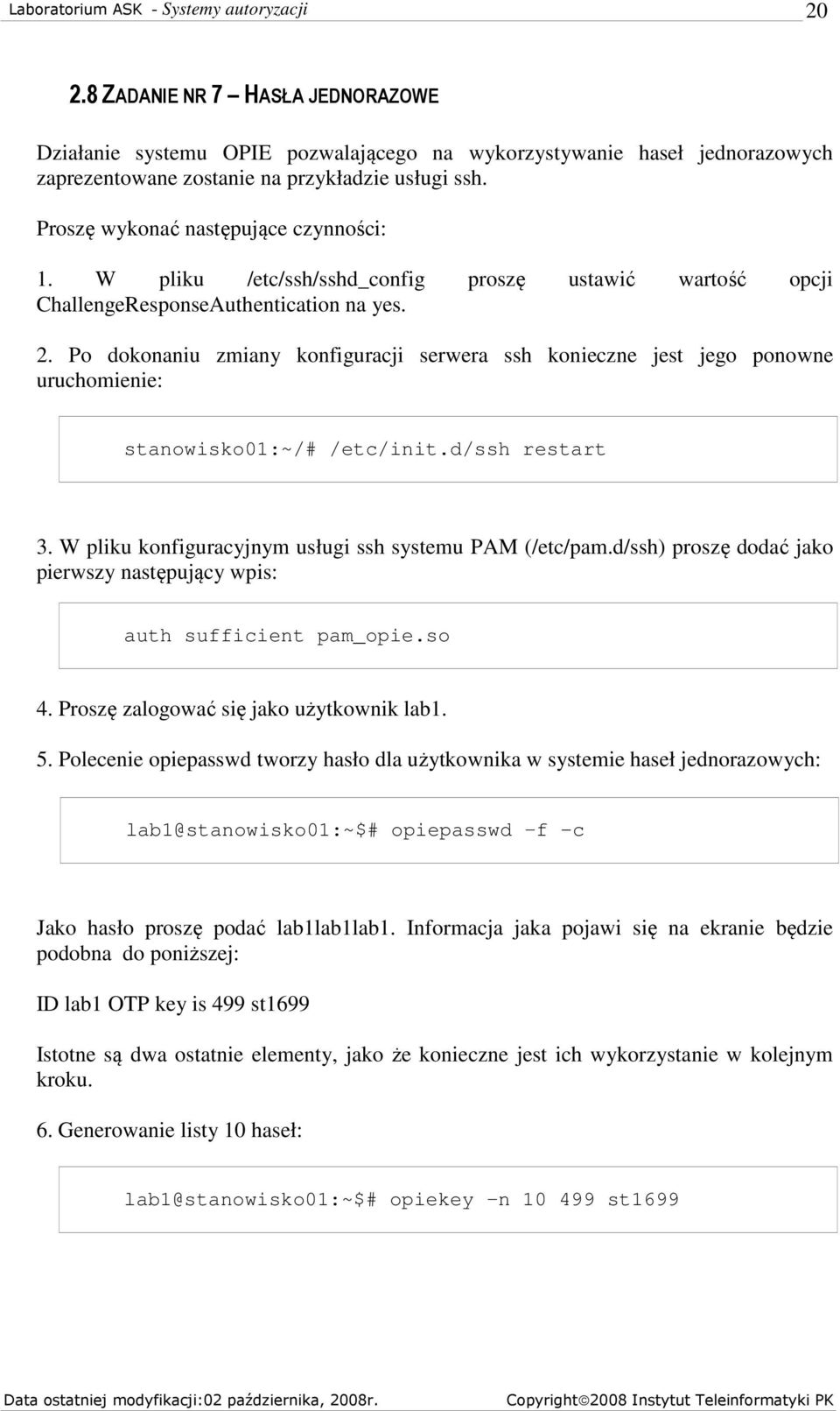 Po dokonaniu zmiany konfiguracji serwera ssh konieczne jest jego ponowne uruchomienie: stanowisko01:~/# /etc/init.d/ssh restart 3. W pliku konfiguracyjnym usługi ssh systemu PAM (/etc/pam.