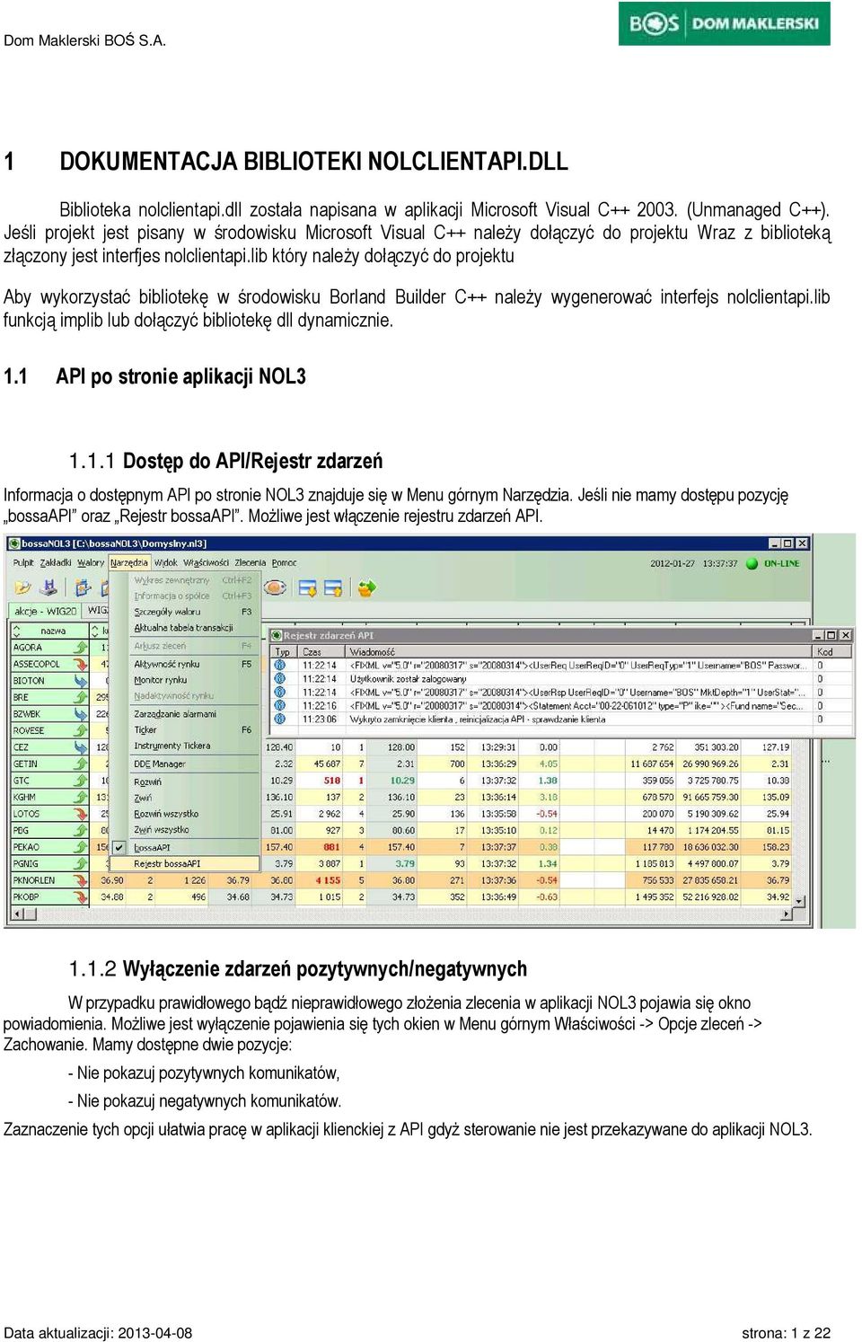 lib który należy dołączyć do projektu Aby wykorzystać bibliotekę w środowisku Borland Builder C++ należy wygenerować interfejs nolclientapi.lib funkcją implib lub dołączyć bibliotekę dll dynamicznie.