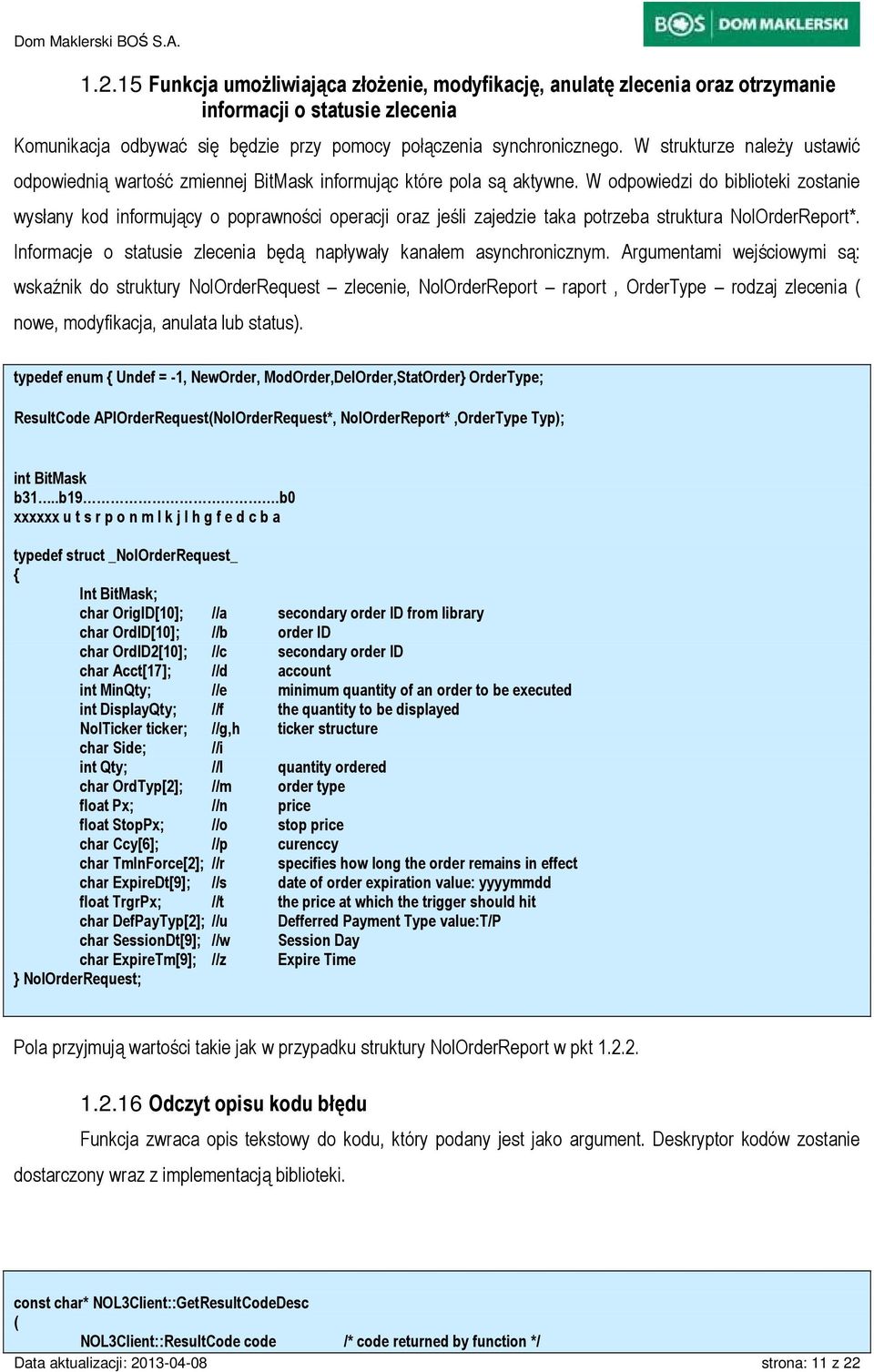 W odpowiedzi do biblioteki zostanie wysłany kod informujący o poprawności operacji oraz jeśli zajedzie taka potrzeba struktura NolOrderReport*.