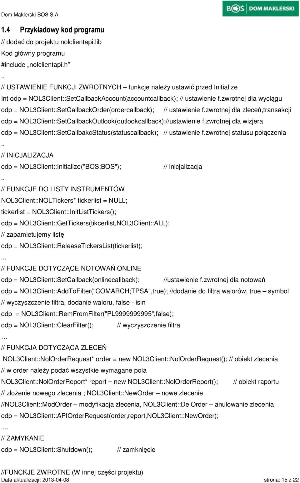 zwrotnej dla wyciągu odp = NOL3Client::SetCallbackOrder(ordercallback); // ustawienie f.zwrotnej dla zleceń,transakcji odp = NOL3Client::SetCallbackOutlook(outlookcallback);//ustawienie f.