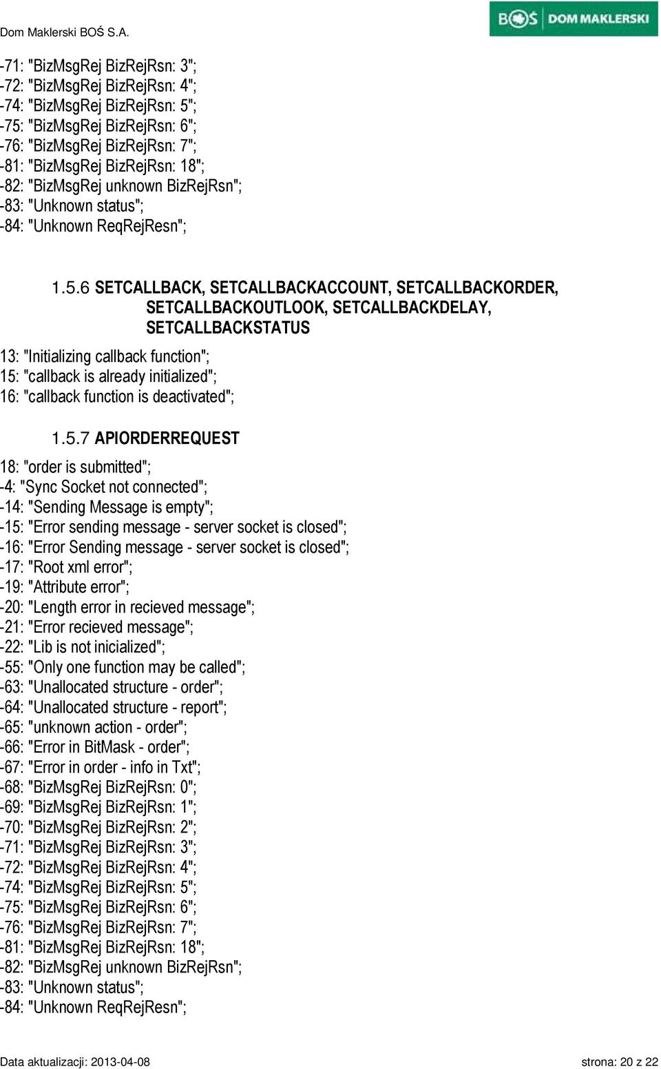 6 SETCALLBACK, SETCALLBACKACCOUNT, SETCALLBACKORDER, SETCALLBACKOUTLOOK, SETCALLBACKDELAY, SETCALLBACKSTATUS 13: "Initializing callback function"; 15: "callback is already initialized"; 16: "callback