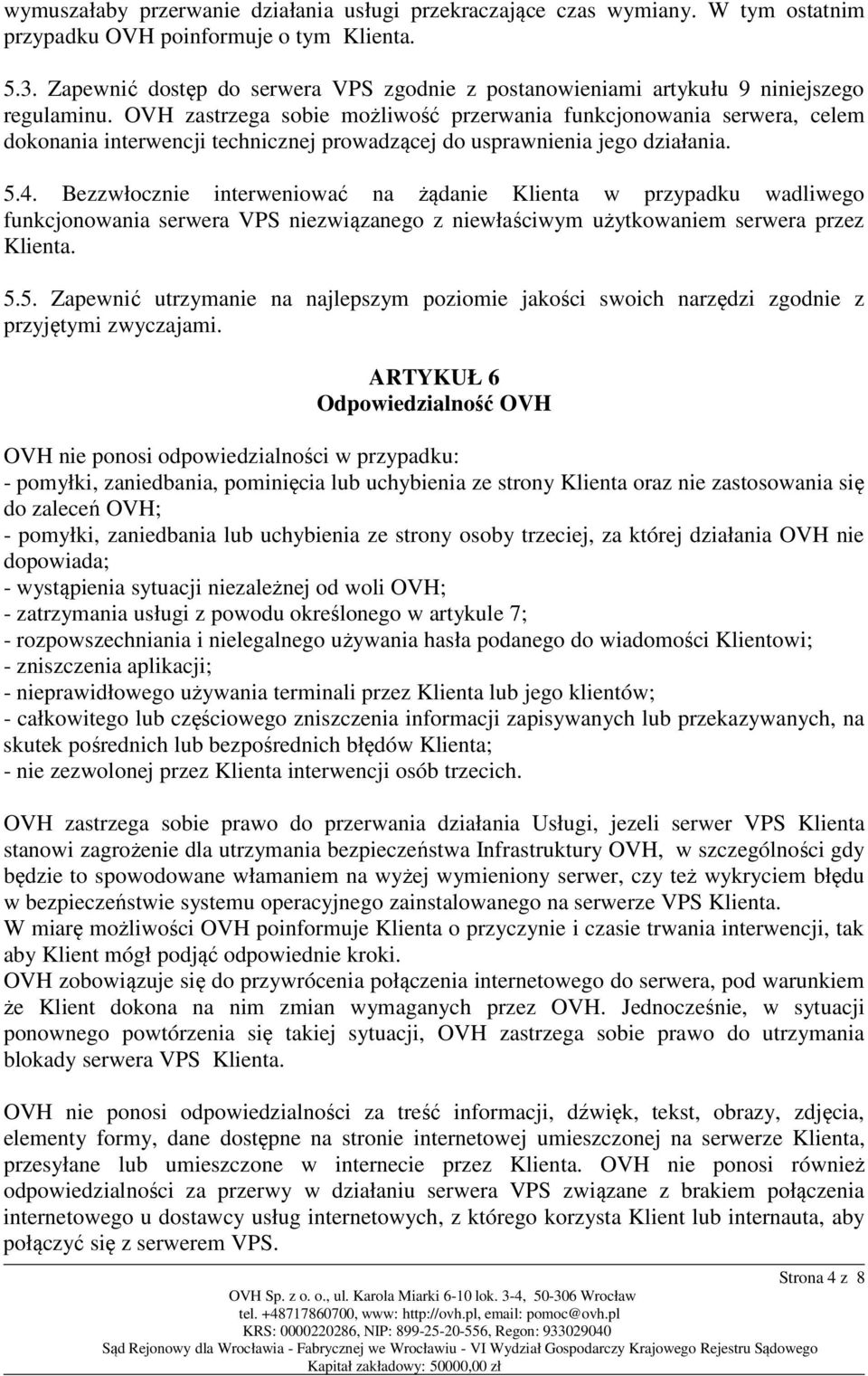 OVH zastrzega sobie możliwość przerwania funkcjonowania serwera, celem dokonania interwencji technicznej prowadzącej do usprawnienia jego działania. 5.4.