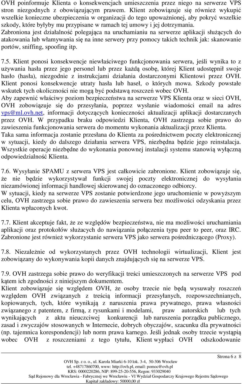 Zabroniona jest działalność polegająca na uruchamianiu na serwerze aplikacji służących do atakowania lub włamywania się na inne serwery przy pomocy takich technik jak: skanowanie portów, sniffing,