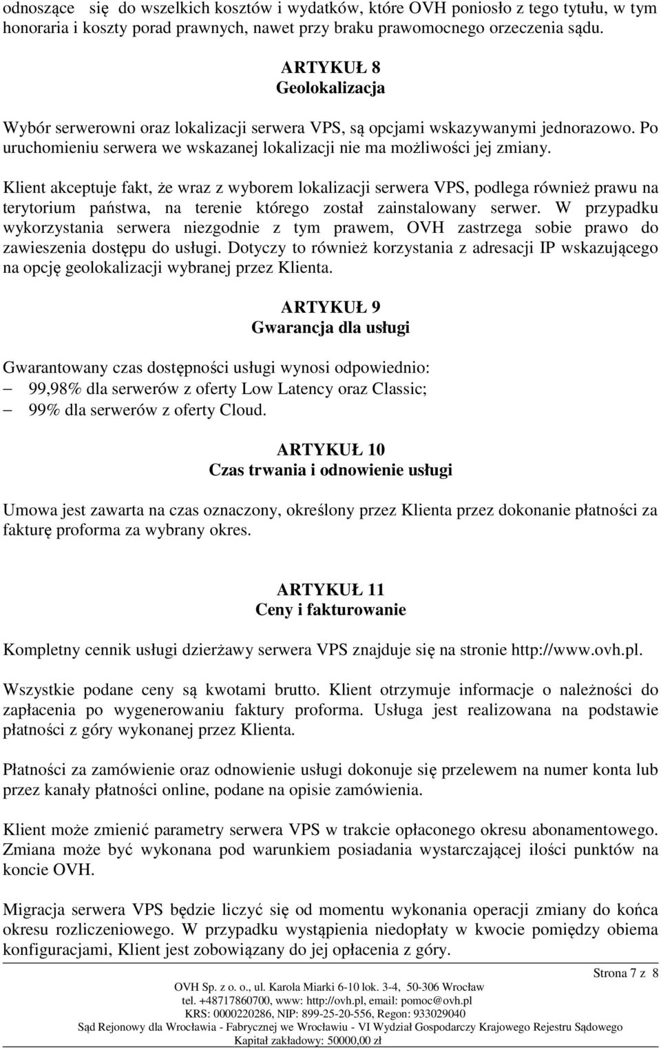 Klient akceptuje fakt, że wraz z wyborem lokalizacji serwera VPS, podlega również prawu na terytorium państwa, na terenie którego został zainstalowany serwer.