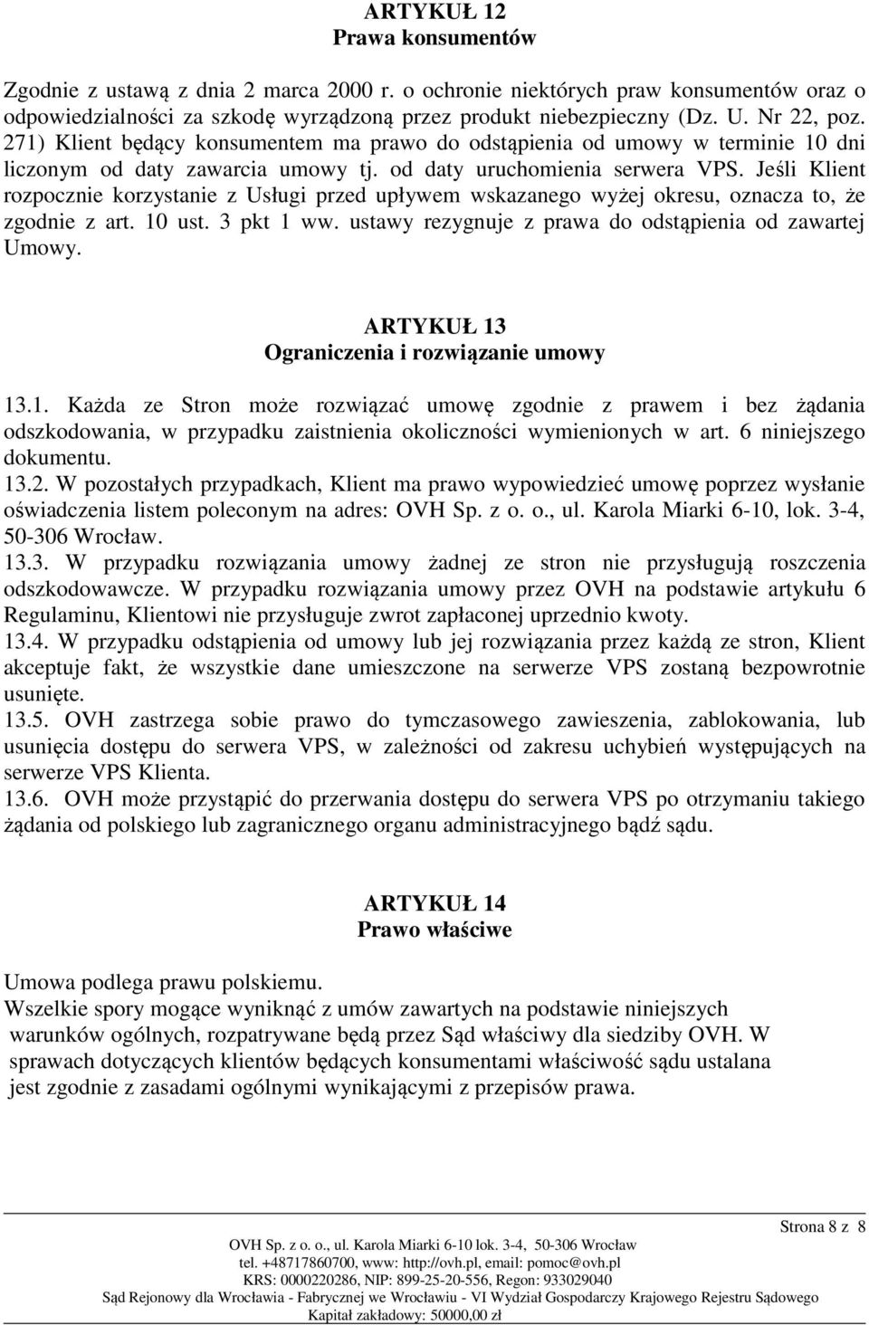 Jeśli Klient rozpocznie korzystanie z Usługi przed upływem wskazanego wyżej okresu, oznacza to, że zgodnie z art. 10 ust. 3 pkt 1 ww. ustawy rezygnuje z prawa do odstąpienia od zawartej Umowy.