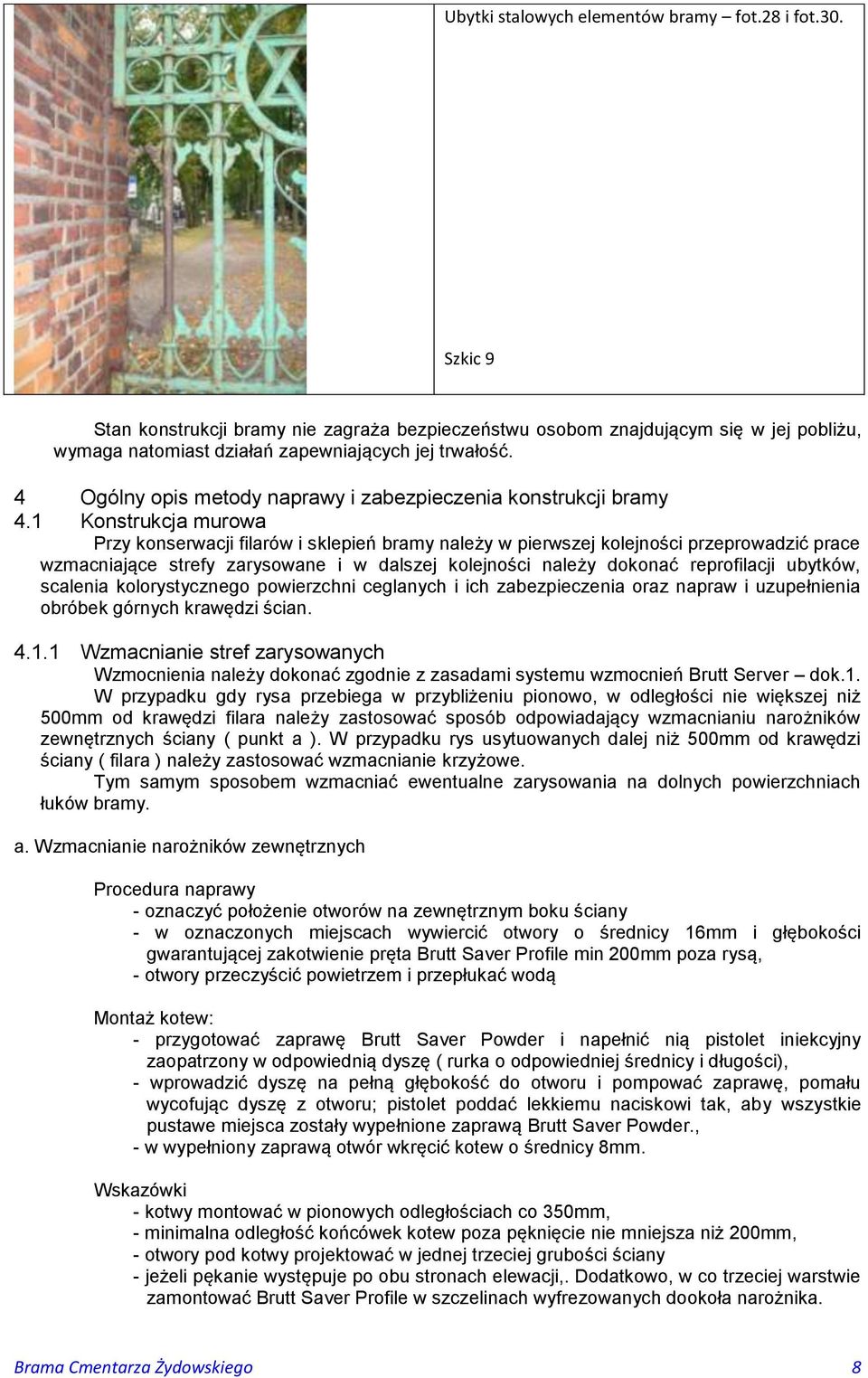 1 Konstrukcja murowa Przy konserwacji filarów i sklepień bramy należy w pierwszej kolejności przeprowadzić prace wzmacniające strefy zarysowane i w dalszej kolejności należy dokonać reprofilacji