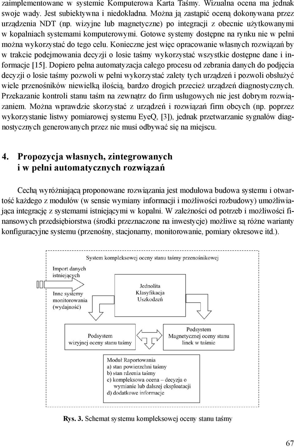 Konieczne jest więc opracowanie własnych rozwiązań by w trakcie podejmowania decyzji o losie taśmy wykorzystać wszystkie dostępne dane i informacje [15].