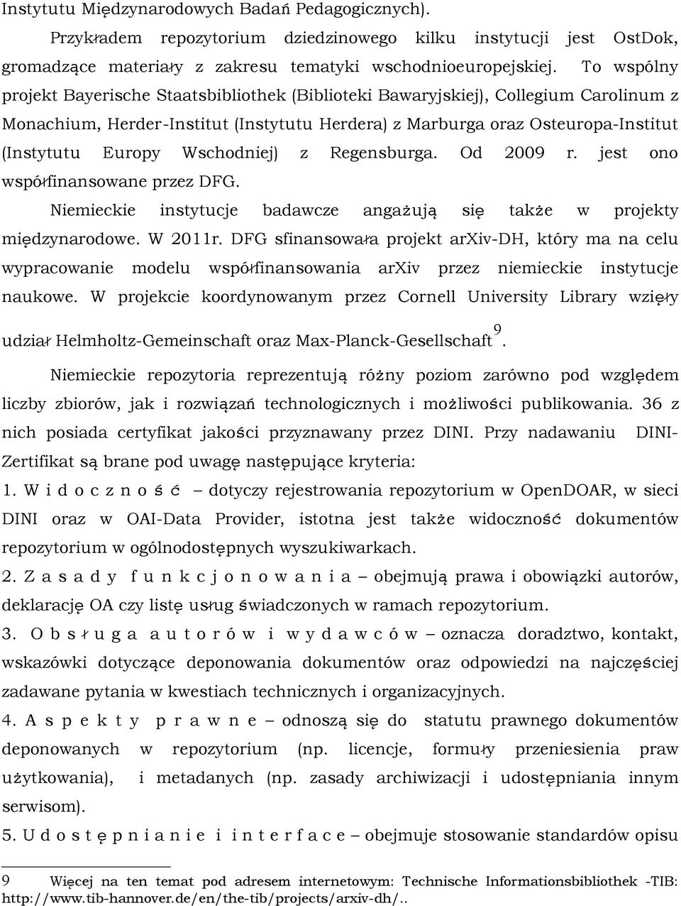 Wschodniej) z Regensburga. Od 2009 r. jest ono współfinansowane przez DFG. Niemieckie instytucje badawcze angażują się także w projekty międzynarodowe. W 2011r.