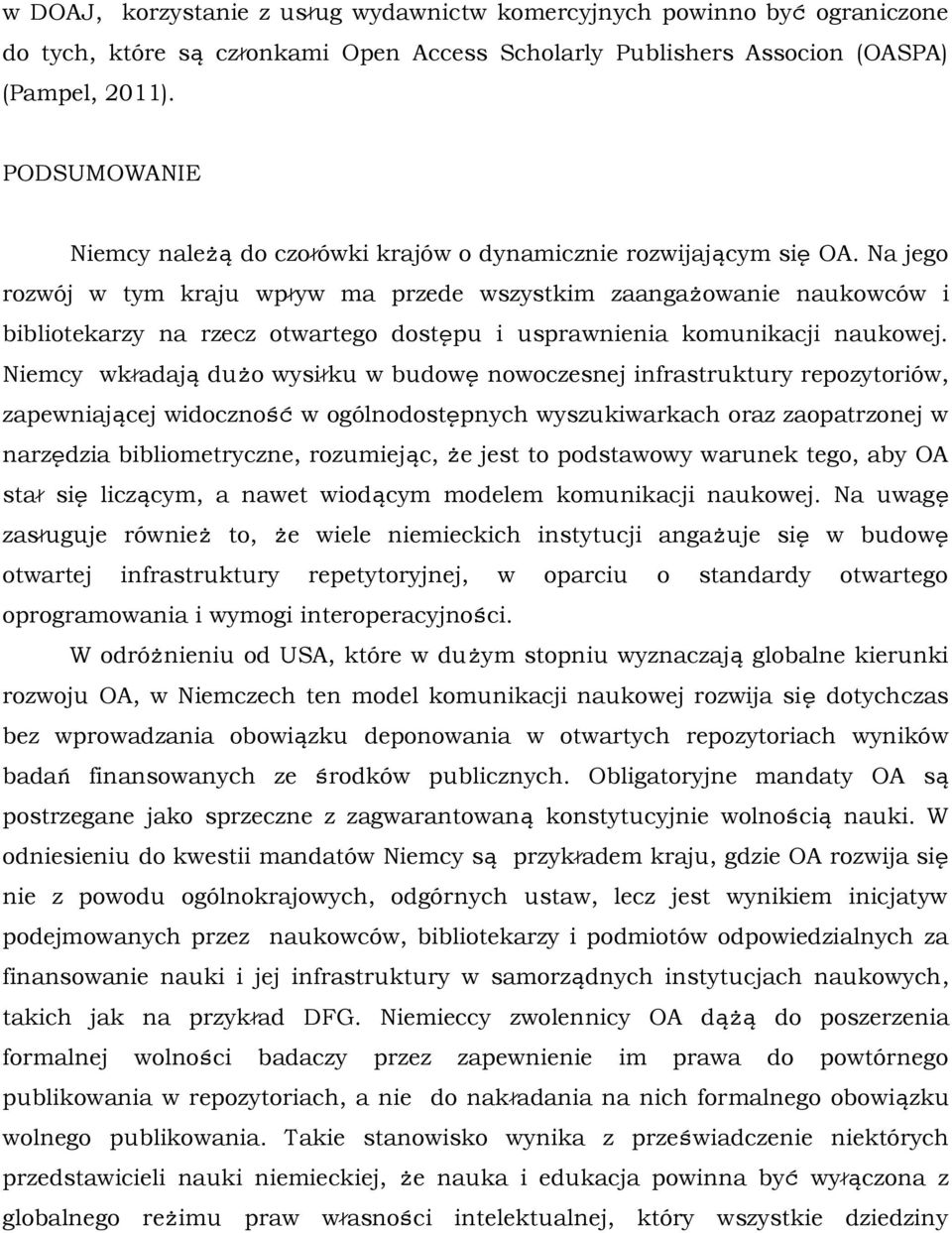 Na jego rozwój w tym kraju wpływ ma przede wszystkim zaangażowanie naukowców i bibliotekarzy na rzecz otwartego dostępu i usprawnienia komunikacji naukowej.