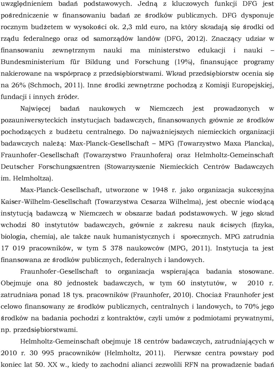 Znaczący udział w finansowaniu zewnętrznym nauki ma ministerstwo edukacji i nauki Bundesministerium für Bildung und Forschung (19%), finansujące programy nakierowane na współpracę z