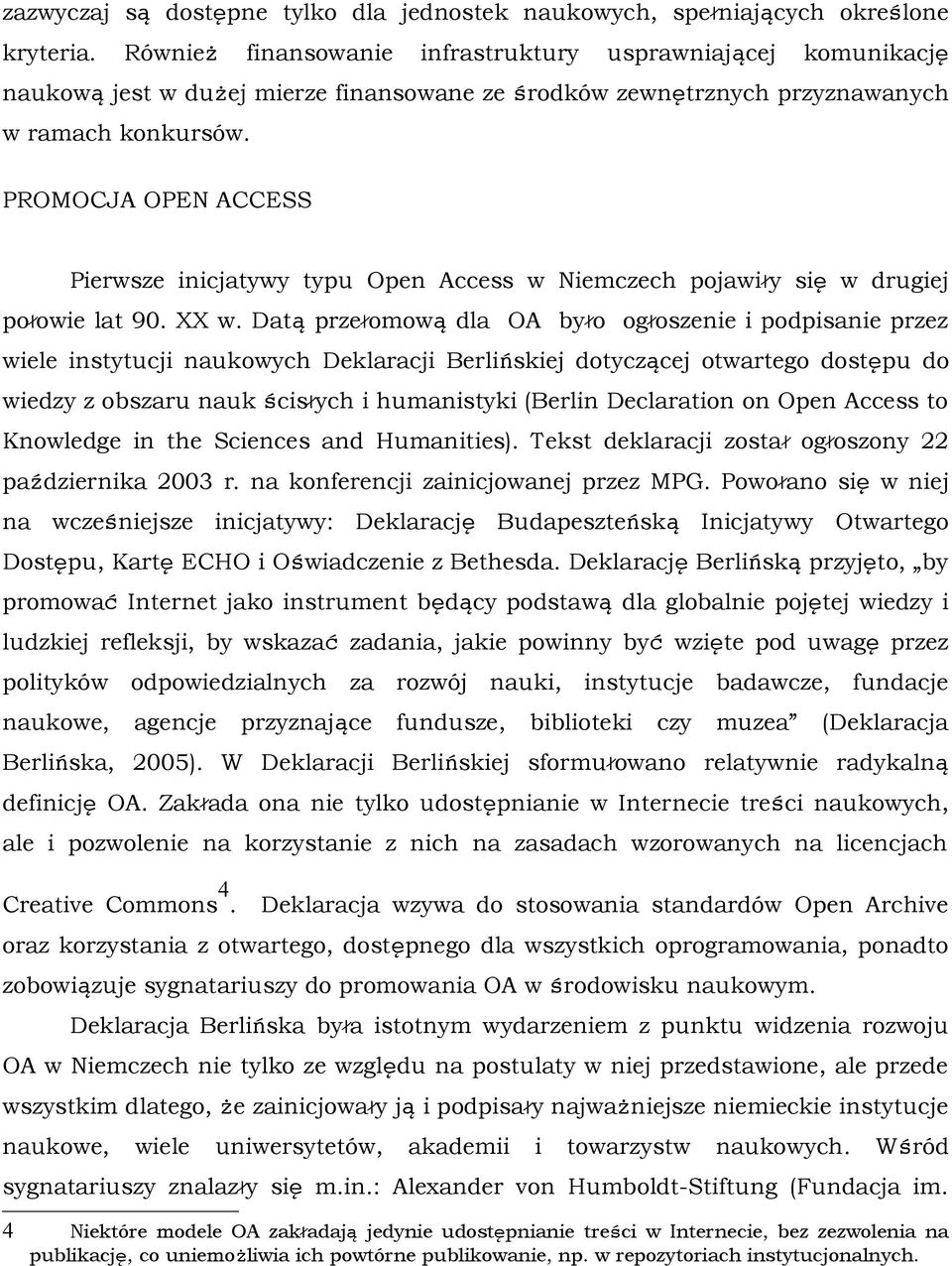 PROMOCJA OPEN ACCESS Pierwsze inicjatywy typu Open Access w Niemczech pojawiły się w drugiej połowie lat 90. XX w.