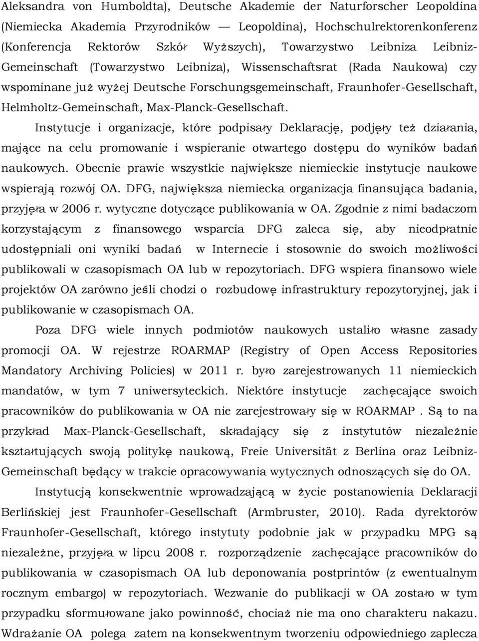 Max-Planck-Gesellschaft. Instytucje i organizacje, które podpisały Deklarację, podjęły też działania, mające na celu promowanie i wspieranie otwartego dostępu do wyników badań naukowych.