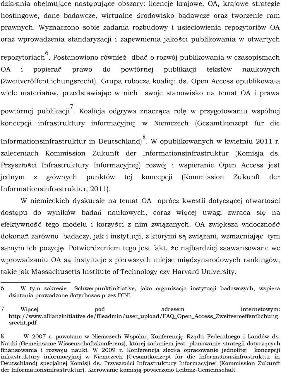 Postanowiono również dbać o rozwój publikowania w czasopismach OA i popierać prawo do powtórnej publikacji tekstów naukowych (Zweitveröffentlichungsrecht). Grupa robocza koalicji ds.