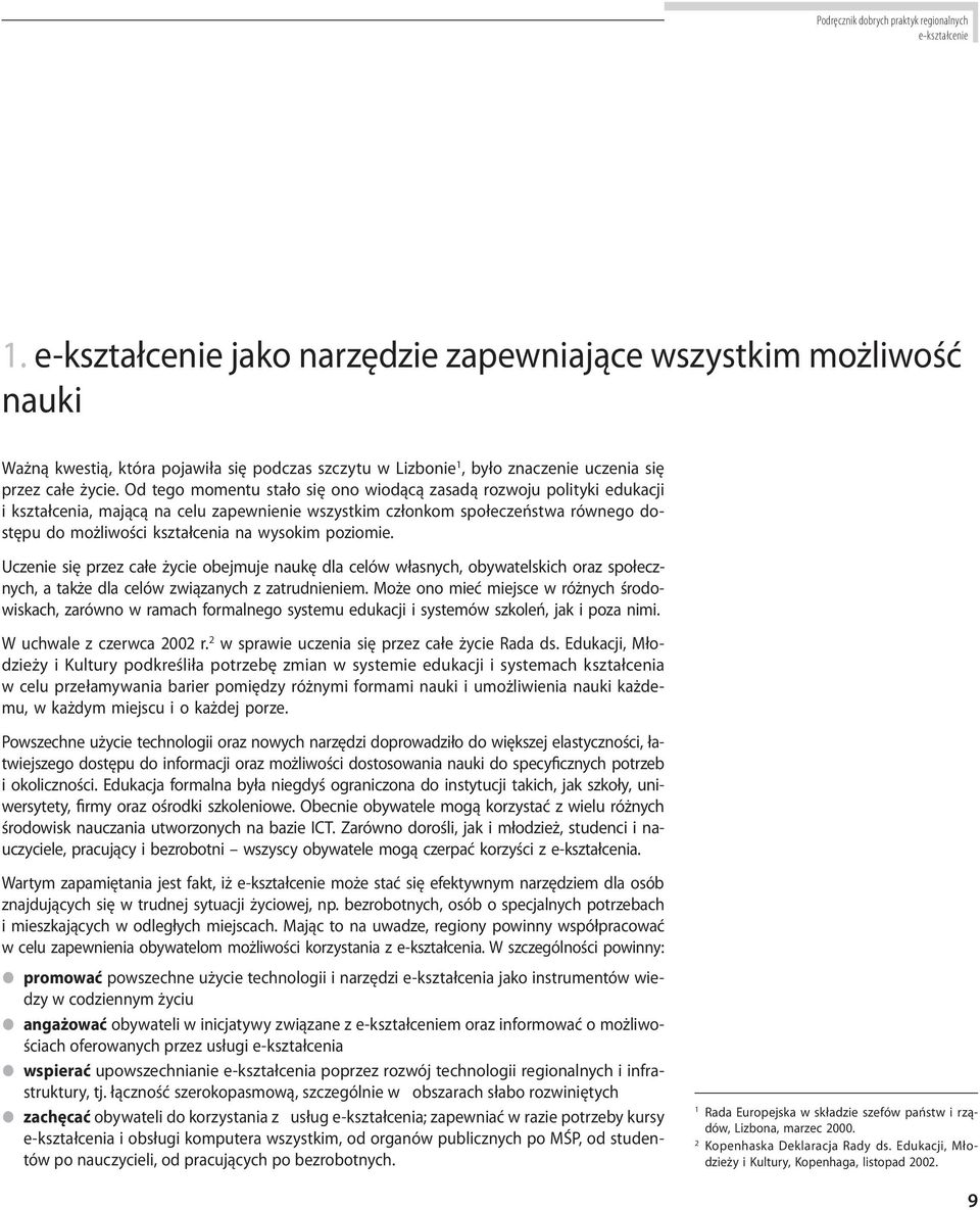 poziomie. Uczenie się przez całe życie obejmuje naukę dla celów własnych, obywatelskich oraz społecznych, a także dla celów związanych z zatrudnieniem.