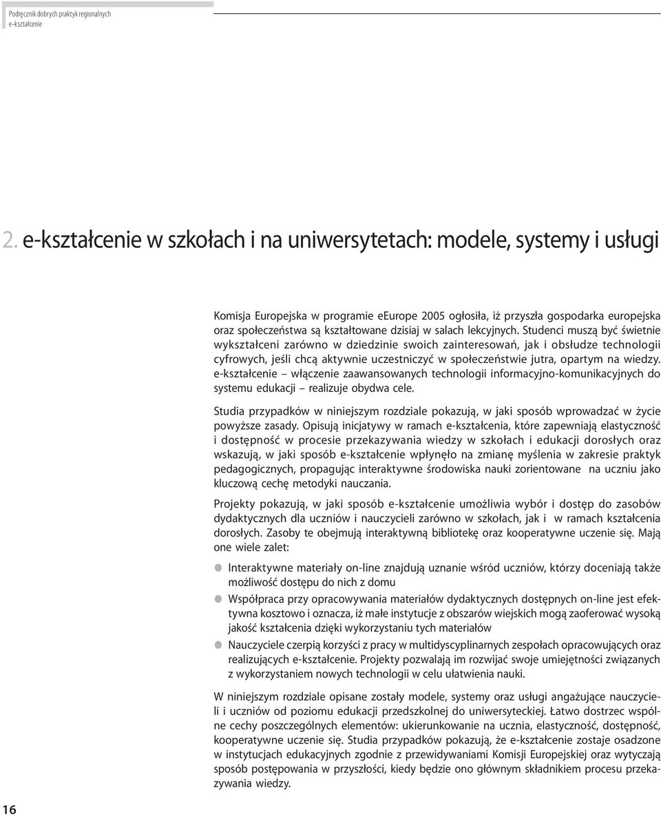 Studenci muszą być świetnie wykształceni zarówno w dziedzinie swoich zainteresowań, jak i obsłudze technologii cyfrowych, jeśli chcą aktywnie uczestniczyć w społeczeństwie jutra, opartym na wiedzy.