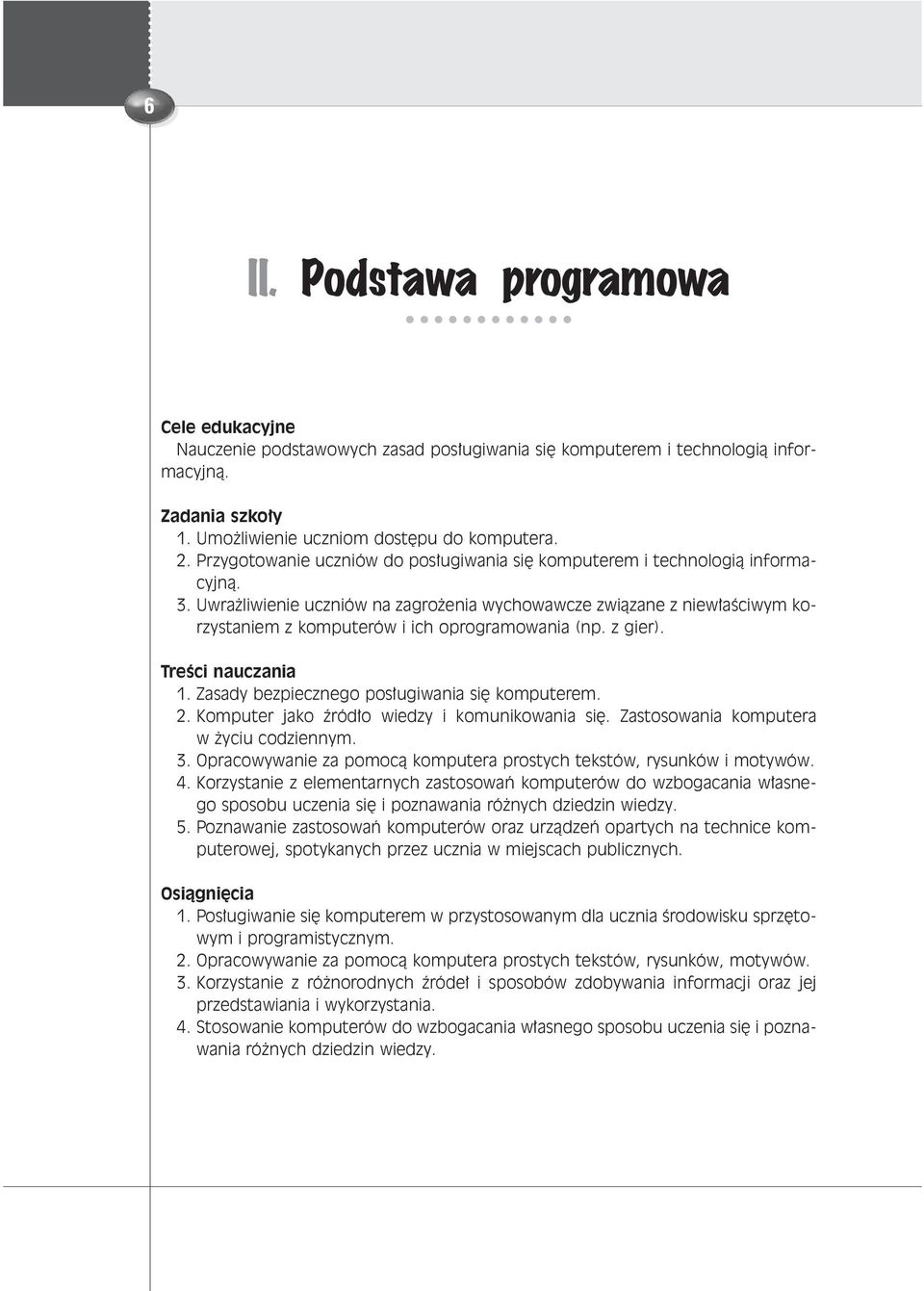 Uwra liwienie uczniów na zagro enia wychowawcze zwiàzane z niew aêciwym korzystaniem z komputerów i ich oprogramowania (np. z gier). TreÊci nauczania 1. Zasady bezpiecznego pos ugiwania si komputerem.