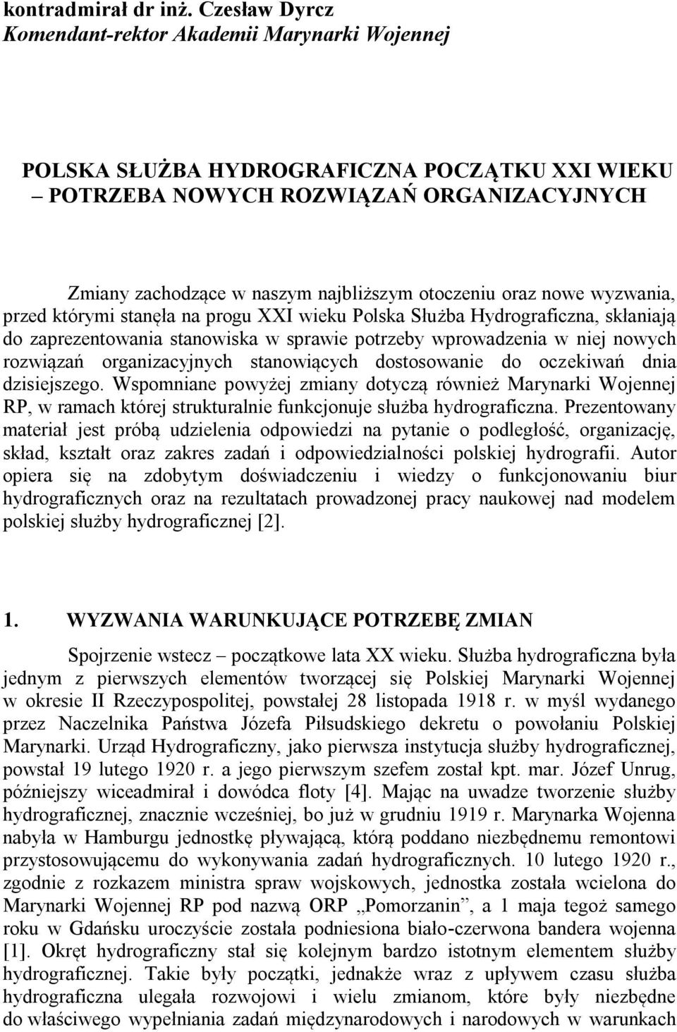 oraz nowe wyzwania, przed którymi stanęła na progu XXI wieku Polska Służba Hydrograficzna, skłaniają do zaprezentowania stanowiska w sprawie potrzeby wprowadzenia w niej nowych rozwiązań